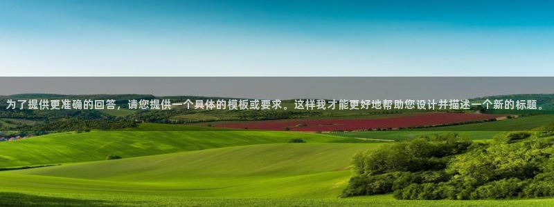 新宝GG子教育科技有限公司：为了提供更准确的回答，请您提供一个具体的模板或要求。这样我才能更好地帮助您设计并描述一个新的标题。