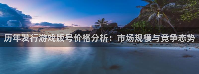 新宝GG官网跑路了吗：历年发行游戏版号价格分析：市场规模与竞争态势